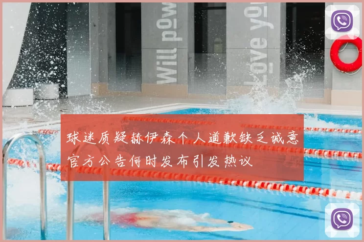 球迷质疑赫伊森个人道歉缺乏诚意官方公告何时发布引发热议