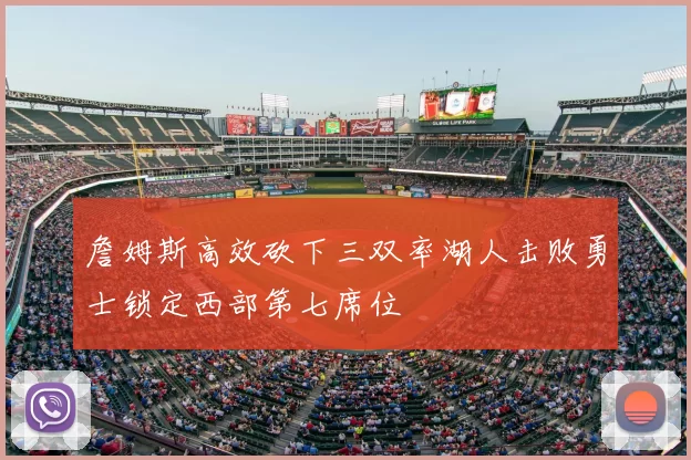 詹姆斯高效砍下三双率湖人击败勇士锁定西部第七席位