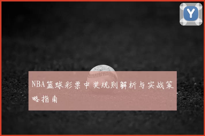 NBA篮球彩票中奖规则解析与实战策略指南
