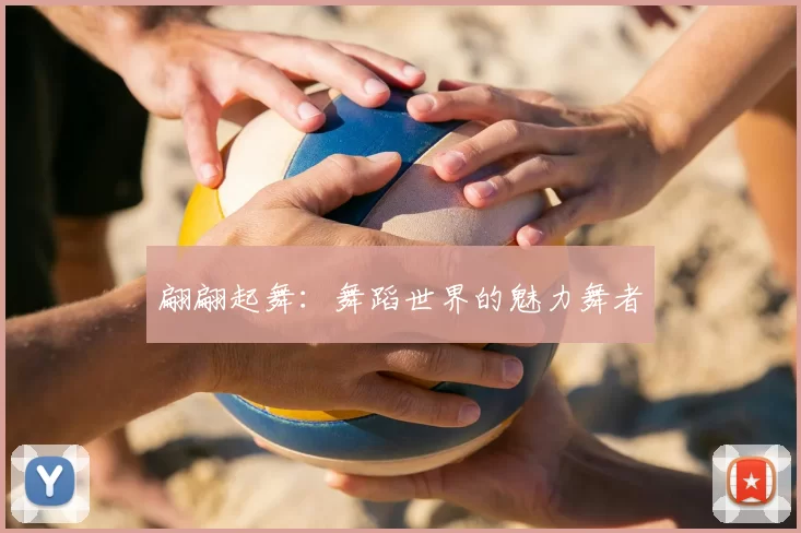 翩翩起舞：舞蹈世界的魅力舞者