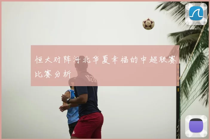 恒大对阵河北华夏幸福的中超联赛比赛分析