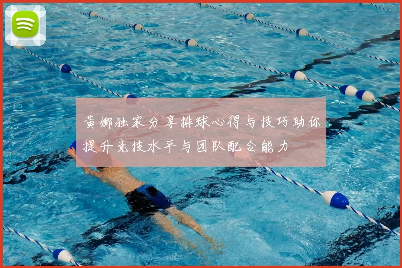 黄娜独家分享排球心得与技巧助你提升竞技水平与团队配合能力