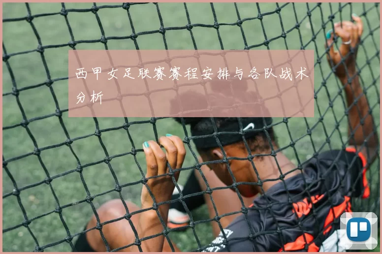 西甲女足联赛赛程安排与各队战术分析