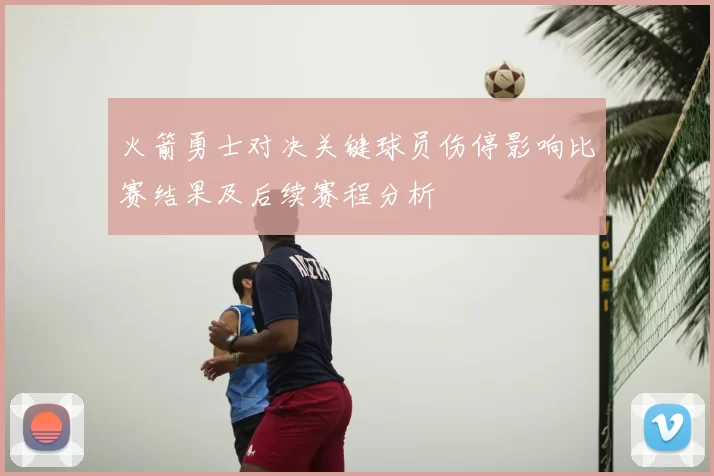 火箭勇士对决关键球员伤停影响比赛结果及后续赛程分析