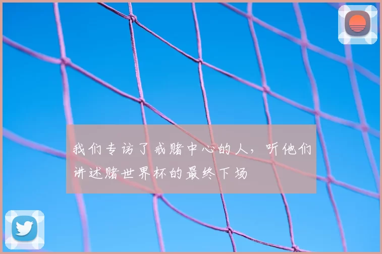我们专访了戒赌中心的人,听他们讲述赌世界杯的最终下场