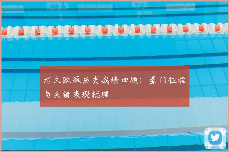 尤文欧冠历史战绩回顾:豪门征程与关键表现梳理