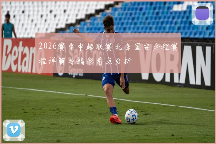 2026赛季中超联赛北京国安全程赛程详解与精彩看点分析