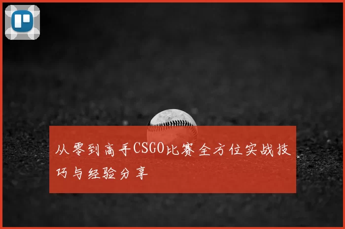 从零到高手CSGO比赛全方位实战技巧与经验分享