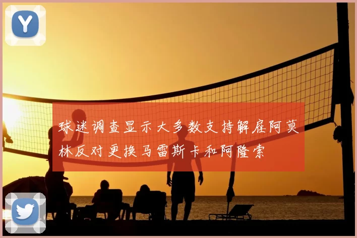 球迷调查显示大多数支持解雇阿莫林反对更换马雷斯卡和阿隆索