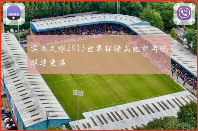 实况足球2013世界杯模式经典再现球迷重温