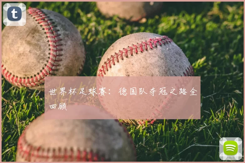 世界杯足球赛:德国队夺冠之路全回顾