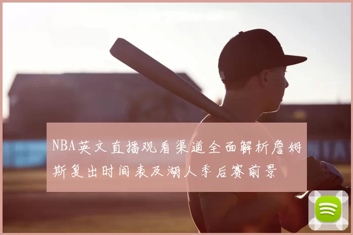 NBA英文直播观看渠道全面解析詹姆斯复出时间表及湖人季后赛前景