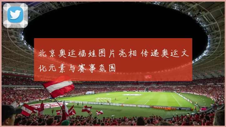 北京奥运福娃图片亮相 传递奥运文化元素与赛事氛围