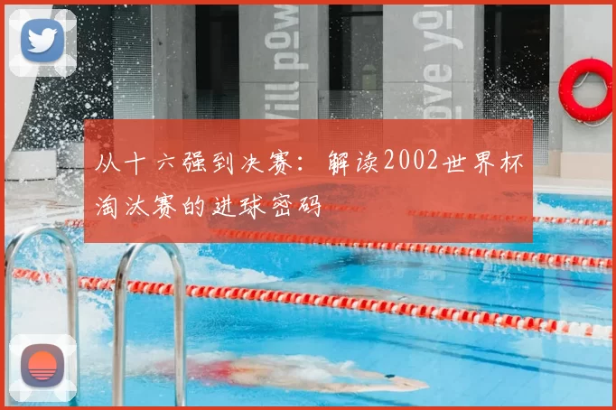 从十六强到决赛：解读2002世界杯淘汰赛的进球密码