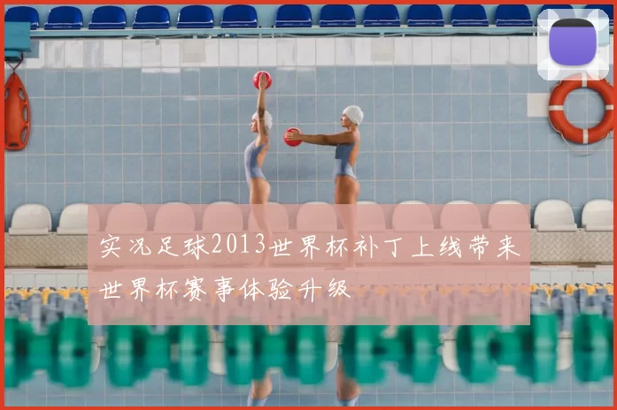 实况足球2013世界杯补丁上线带来世界杯赛事体验升级