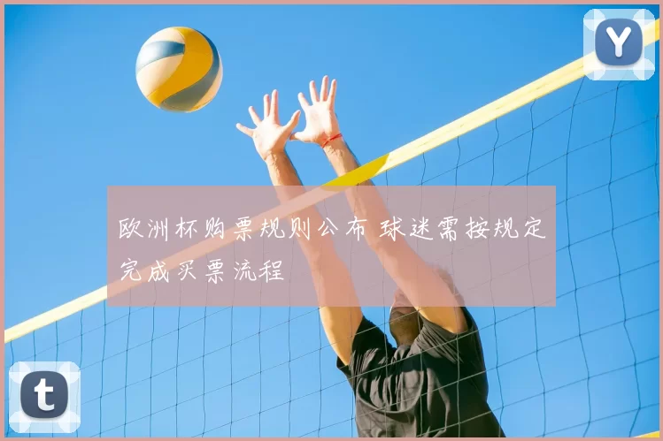 欧洲杯购票规则公布 球迷需按规定完成买票流程