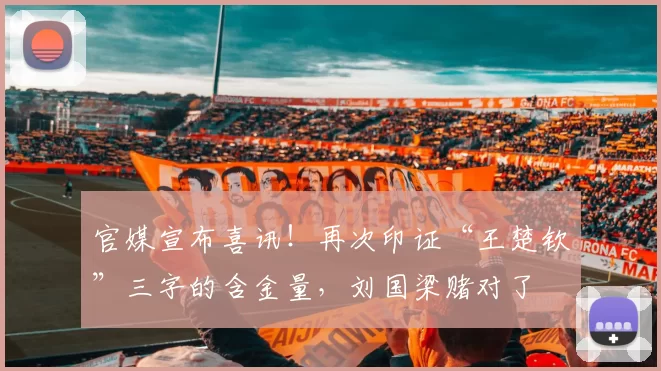 官媒宣布喜讯！再次印证“王楚钦”三字的含金量，刘国梁赌对了