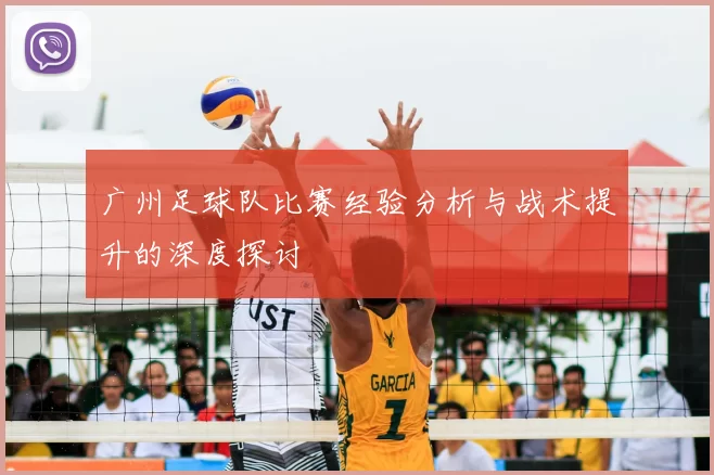 广州足球队比赛经验分析与战术提升的深度探讨
