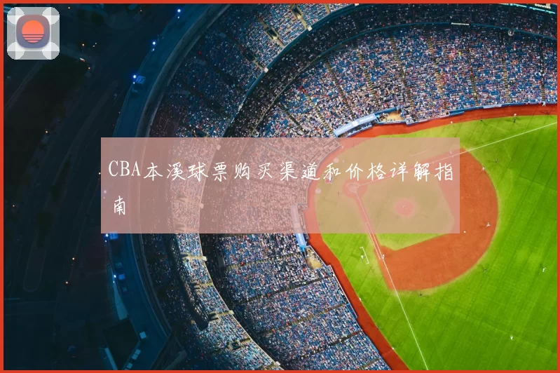 CBA本溪球票购买渠道和价格详解指南