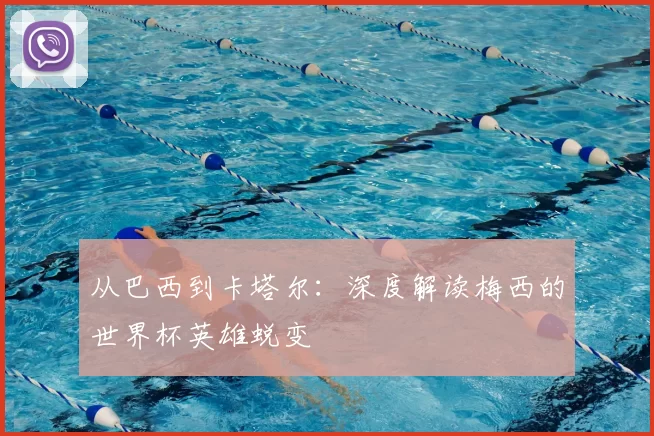 从巴西到卡塔尔：深度解读梅西的世界杯英雄蜕变