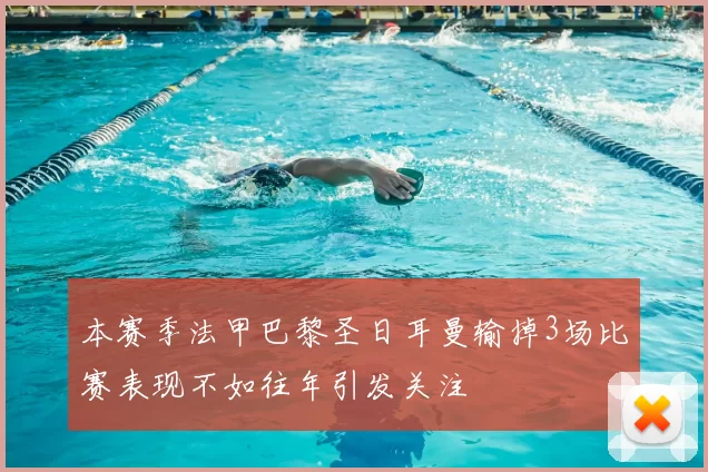 本赛季法甲巴黎圣日耳曼输掉3场比赛表现不如往年引发关注