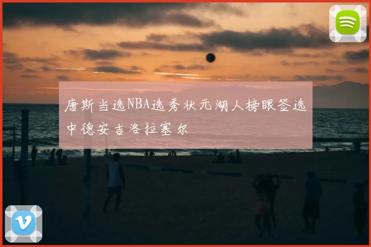 唐斯当选NBA选秀状元湖人榜眼签选中德安吉洛拉塞尔