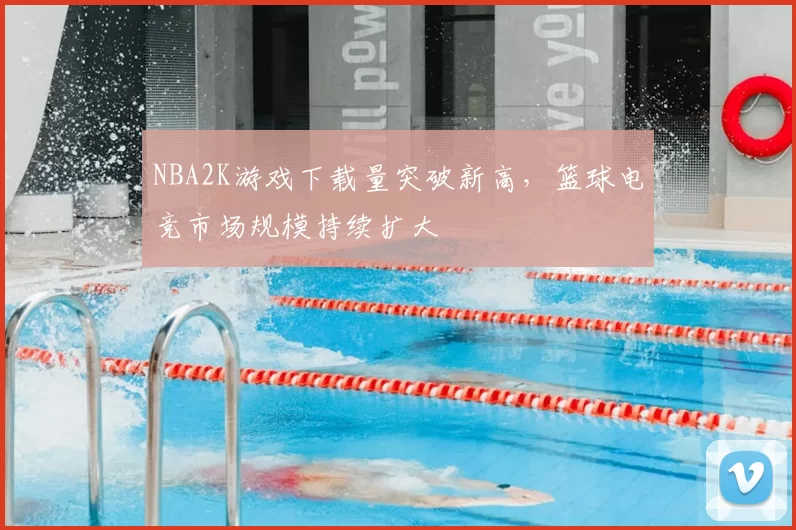 NBA2K游戏下载量突破新高，篮球电竞市场规模持续扩大